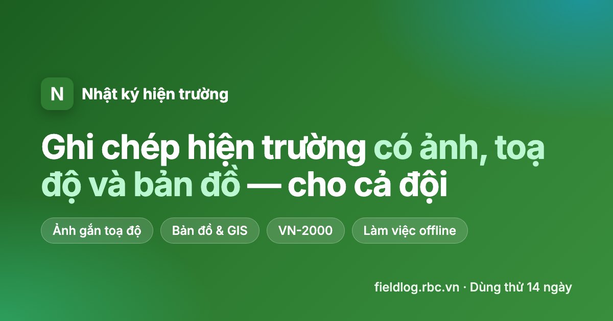Nhật ký hiện trường — ghi chép hiện trường có ảnh, toạ độ và bản đồ
